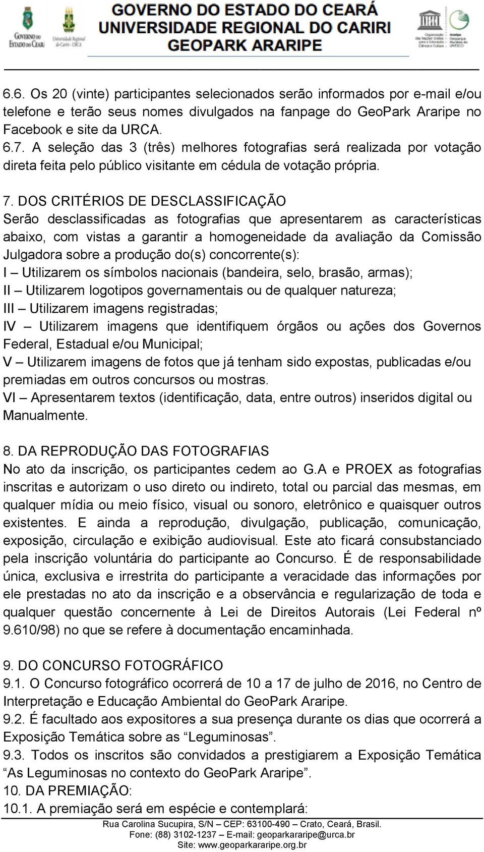 DOS CRITÉRIOS DE DESCLASSIFICAÇÃO Serão desclassificadas as fotografias que apresentarem as características abaixo, com vistas a garantir a homogeneidade da avaliação da Comissão Julgadora sobre a