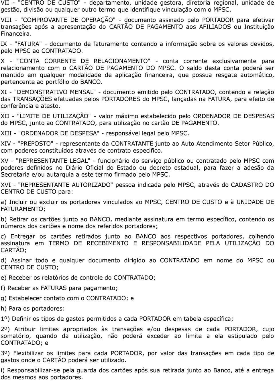 IX - "FATURA" - documento de faturamento contendo a informação sobre os valores devidos, pelo MPSC ao CONTRATADO.