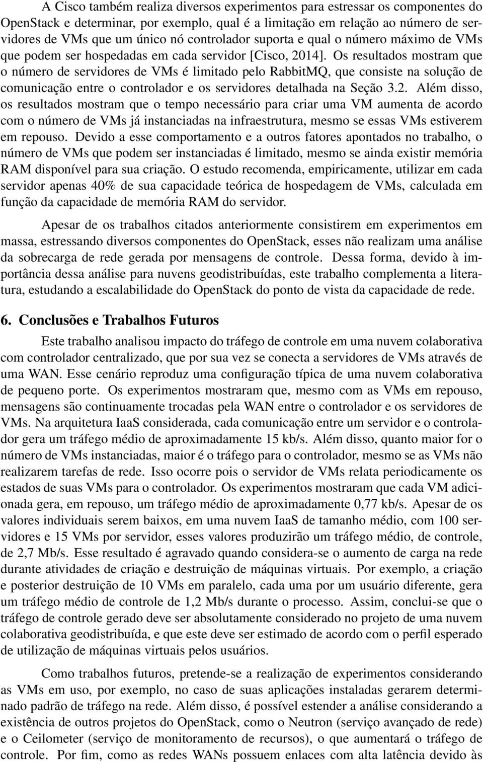 Os resultados mostram que o número de servidores de VMs é limitado pelo RabbitMQ, que consiste na solução de comunicação entre o controlador e os servidores detalhada na Seção 3.2.