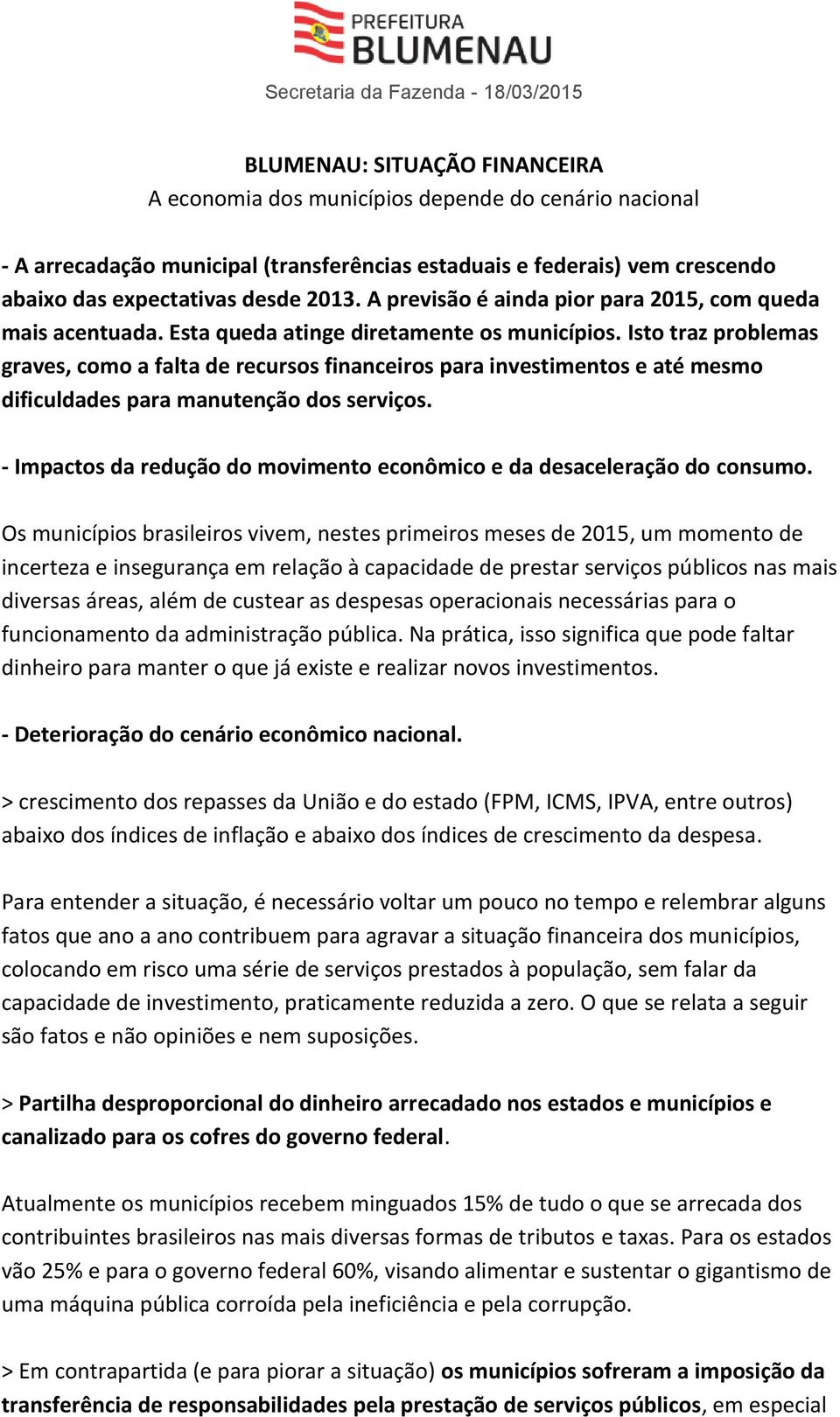 Isto traz problemas graves, como a falta de recursos financeiros para investimentos e até mesmo dificuldades para manutenção dos serviços.