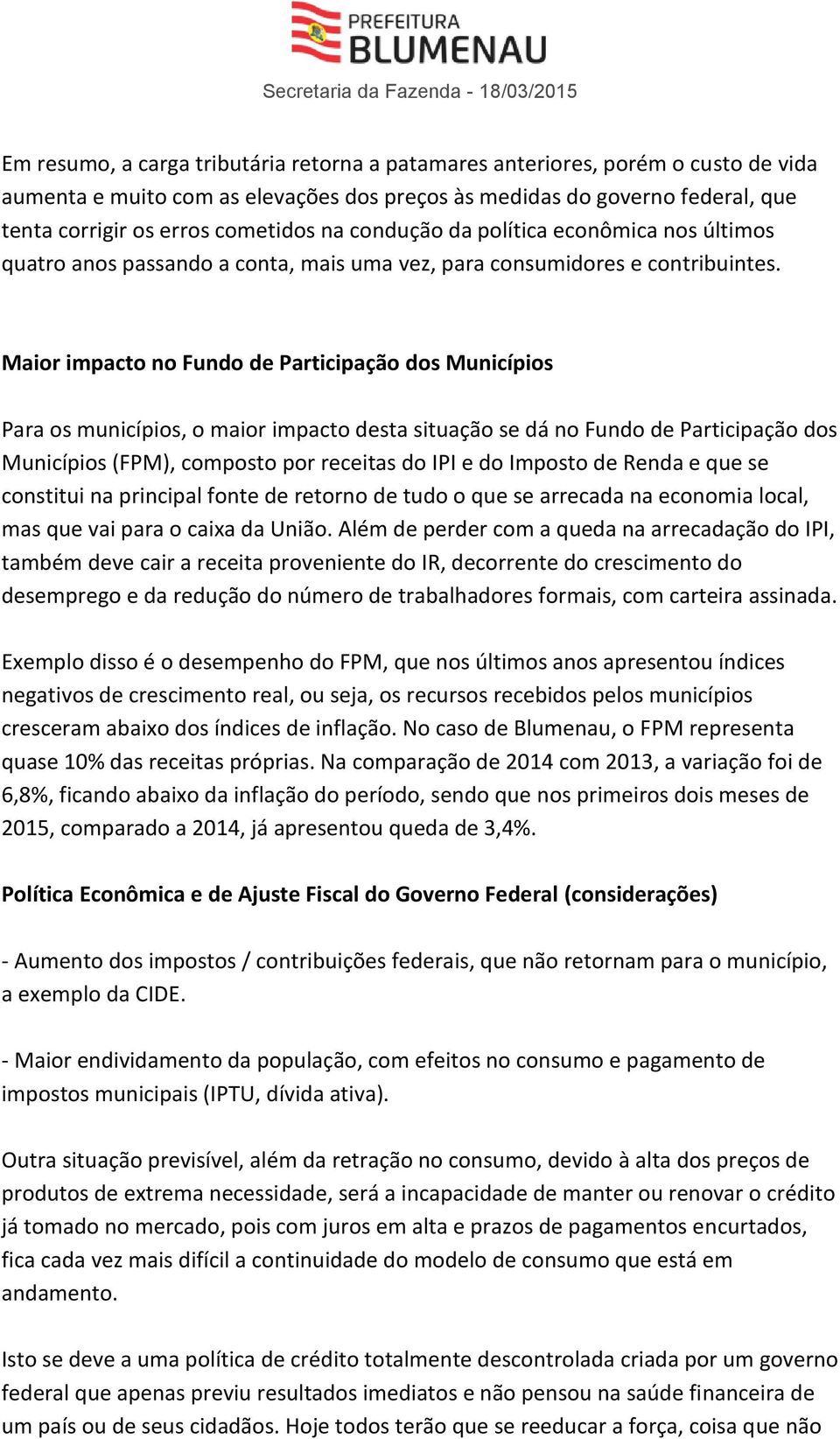 Maior impacto no Fundo de Participação dos Municípios Para os municípios, o maior impacto desta situação se dá no Fundo de Participação dos Municípios (FPM), composto por receitas do IPI e do Imposto