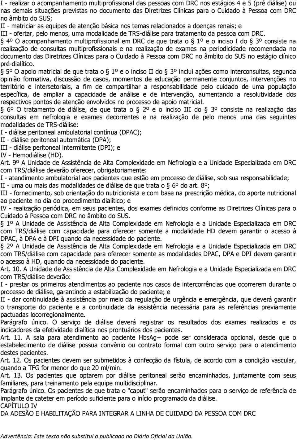 4º O acompanhamento multiprofissional em DRC de que trata o 1º e o inciso I do 3º consiste na realização de consultas multiprofissionais e na realização de exames na periodicidade recomendada no