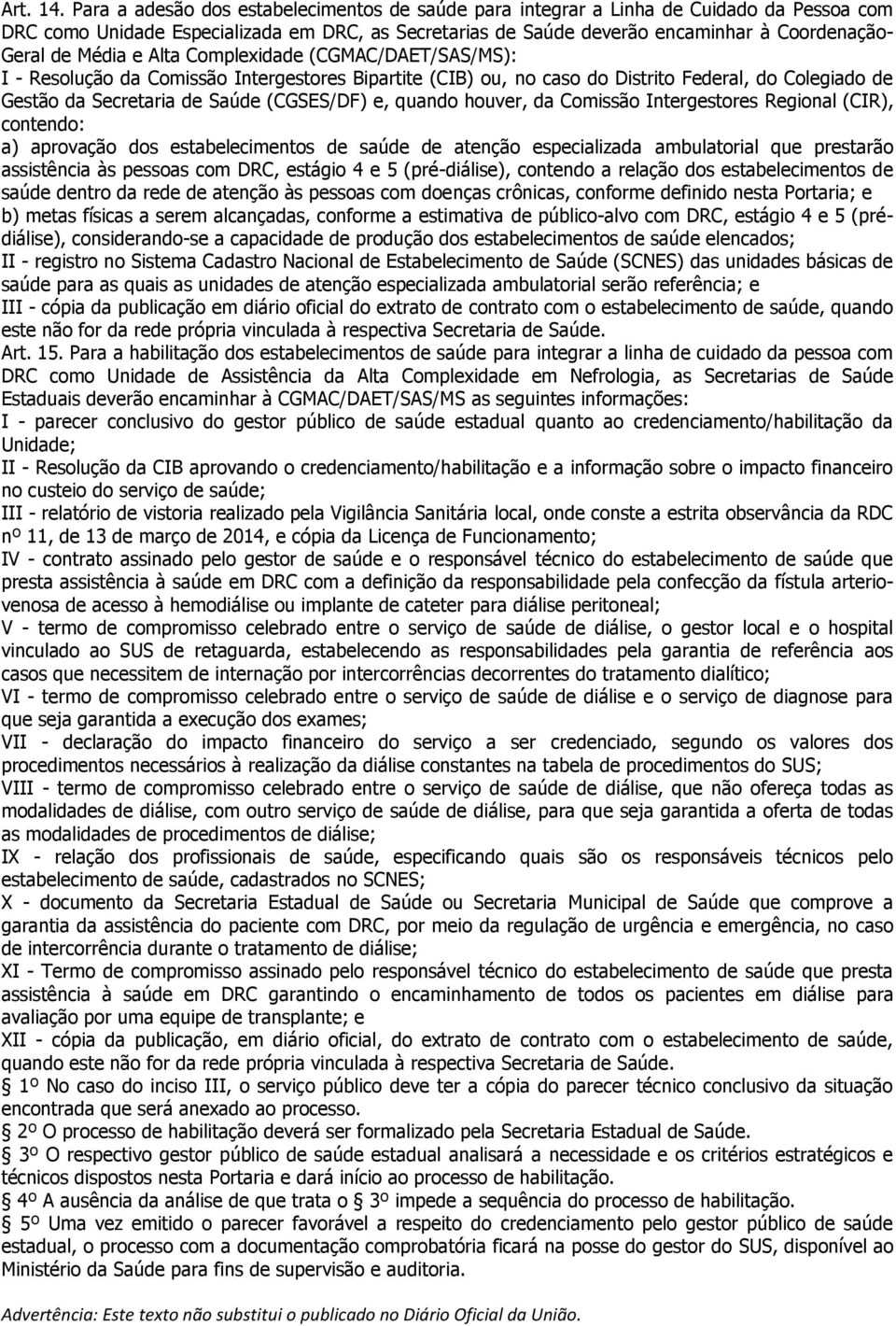 Média e Alta Complexidade (CGMAC/DAET/SAS/MS): I - Resolução da Comissão Intergestores Bipartite (CIB) ou, no caso do Distrito Federal, do Colegiado de Gestão da Secretaria de Saúde (CGSES/DF) e,