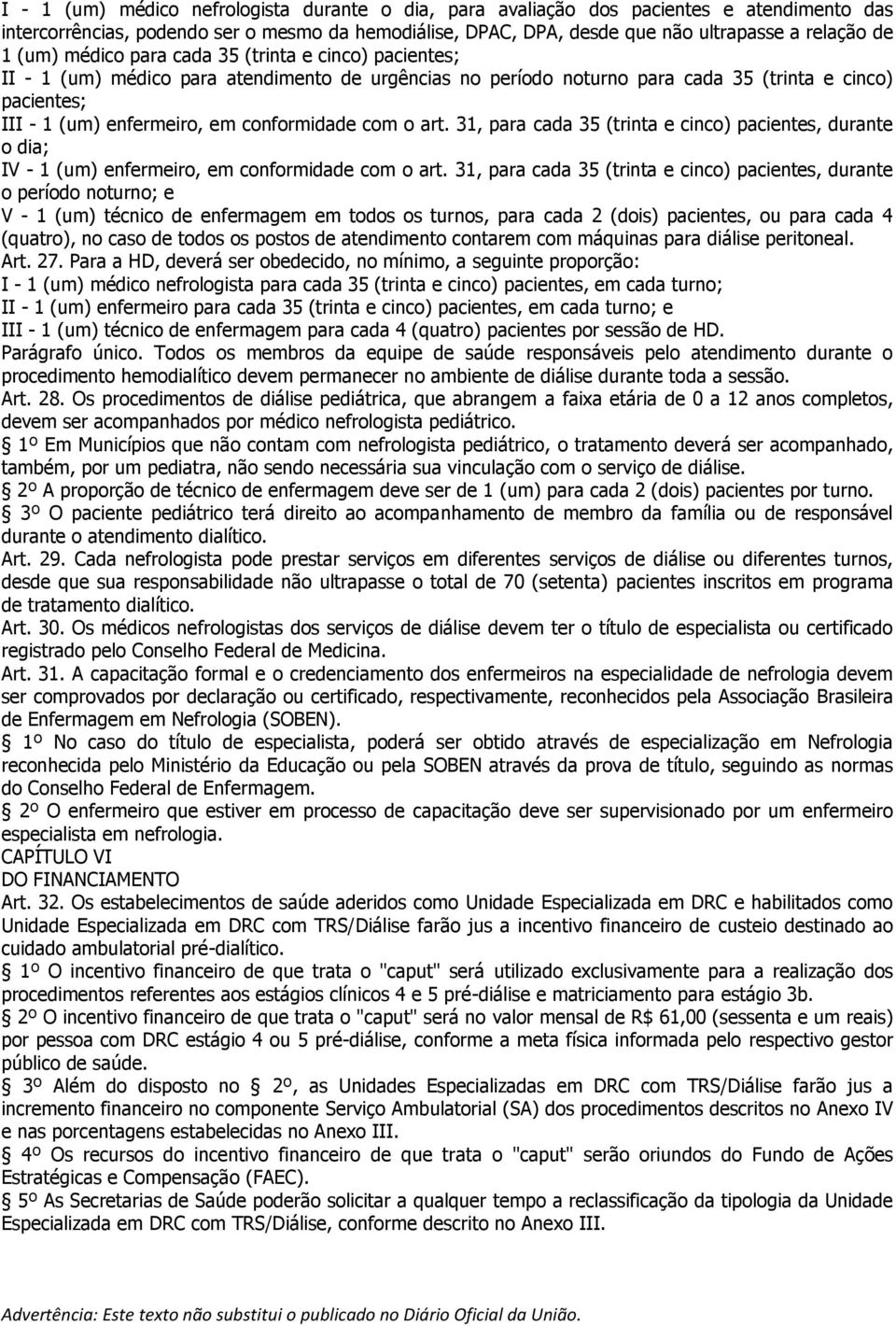 conformidade com o art. 31, para cada 35 (trinta e cinco) pacientes, durante o dia; IV - 1 (um) enfermeiro, em conformidade com o art.