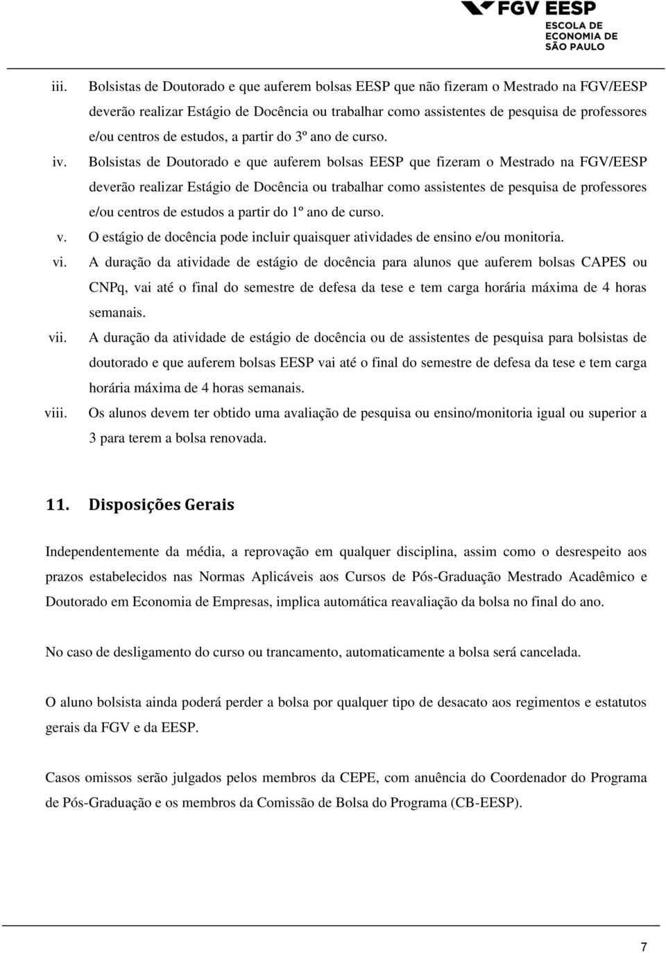 Bolsistas de Doutorado e que auferem bolsas EESP que fizeram o Mestrado na FGV/EESP deverão realizar Estágio de Docência ou trabalhar como assistentes de pesquisa de professores e/ou centros de