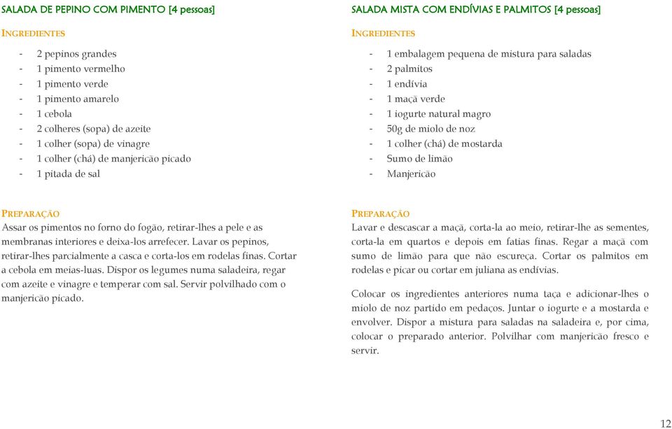 Manjericão Assar os pimentos no forno do fogão, retirar-lhes a pele e as membranas interiores e deixa-los arrefecer. Lavar os pepinos, retirar-lhes parcialmente a casca e corta-los em rodelas finas.