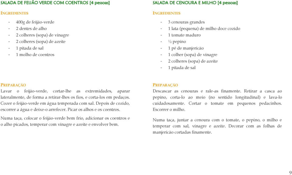 fios, e corta-los em pedaços. Cozer o feijão-verde em água temperada com sal. Depois de cozido, escorrer a água e deixe-o arrefecer. Picar os alhos e os coentros.