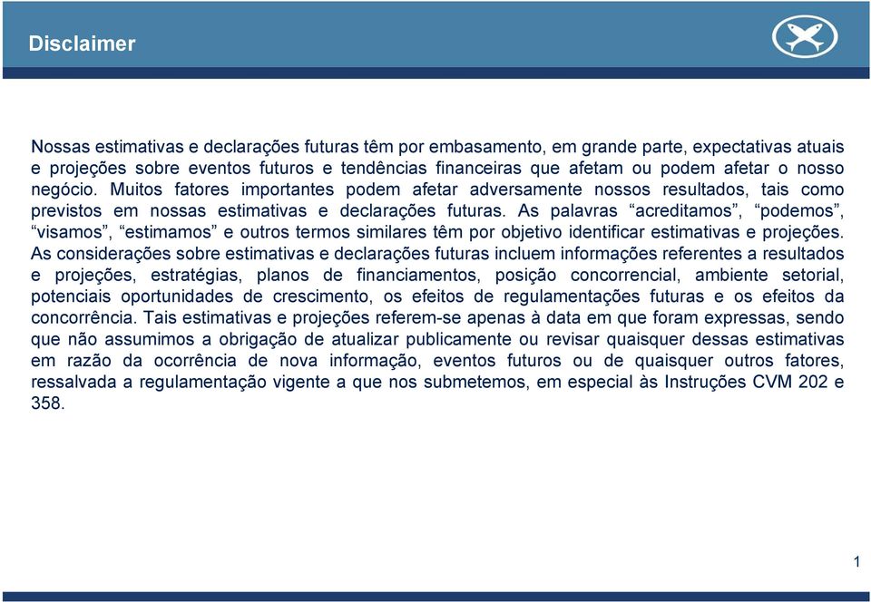 As palavras acreditamos, podemos, visamos, estimamos e outros termos similares têm por objetivo identificar estimativas e projeções.