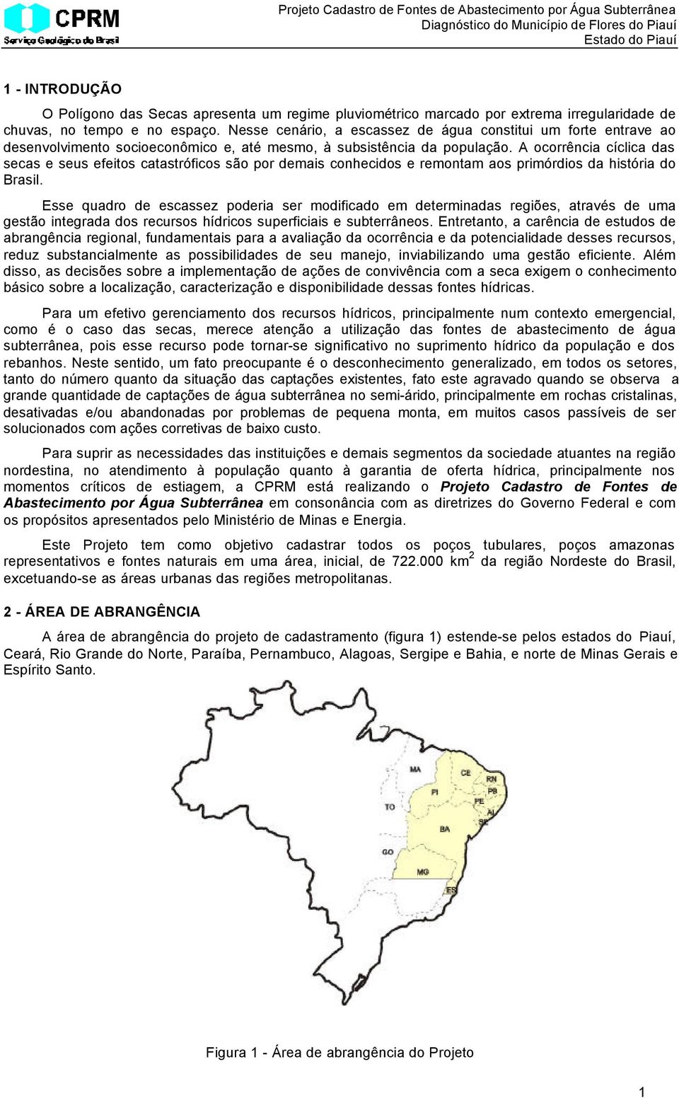 A ocorrência cíclica das secas e seus efeitos catastróficos são por demais conhecidos e remontam aos primórdios da história do Brasil.