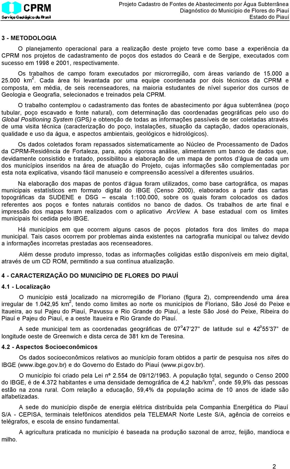 Cada área foi levantada por uma equipe coordenada por dois técnicos da CPRM e composta, em média, de seis recenseadores, na maioria estudantes de nível superior dos cursos de Geologia e Geografia,