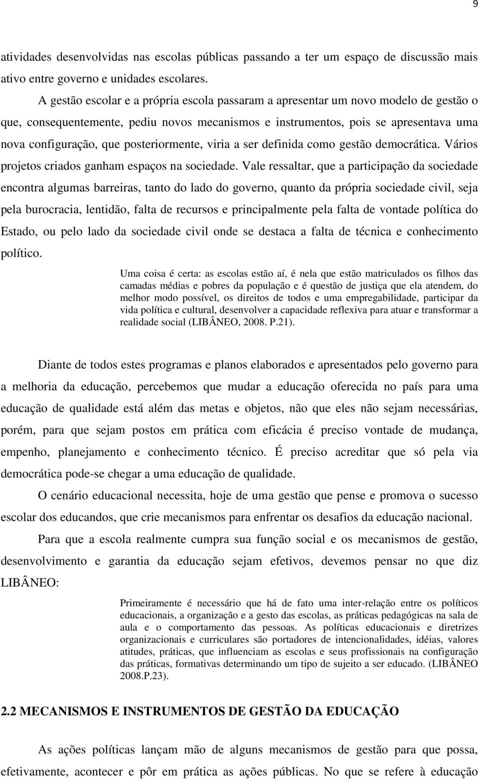 posteriormente, viria a ser definida como gestão democrática. Vários projetos criados ganham espaços na sociedade.