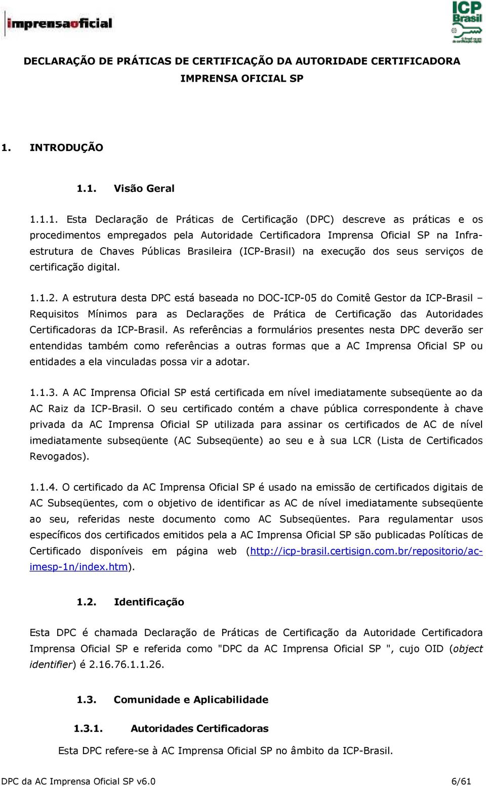 1. Visão Geral 1.1.1. Esta Declaração de Práticas de Certificação (DPC) descreve as práticas e os procedimentos empregados pela Autoridade Certificadora Imprensa Oficial SP na Infraestrutura de