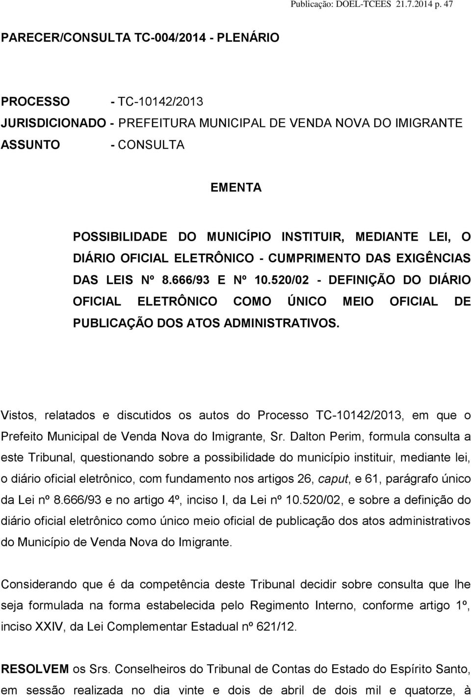 Vistos, relatados e discutidos os autos do Processo TC-10142/2013, em que o Prefeito Municipal de Venda Nova do Imigrante, Sr.