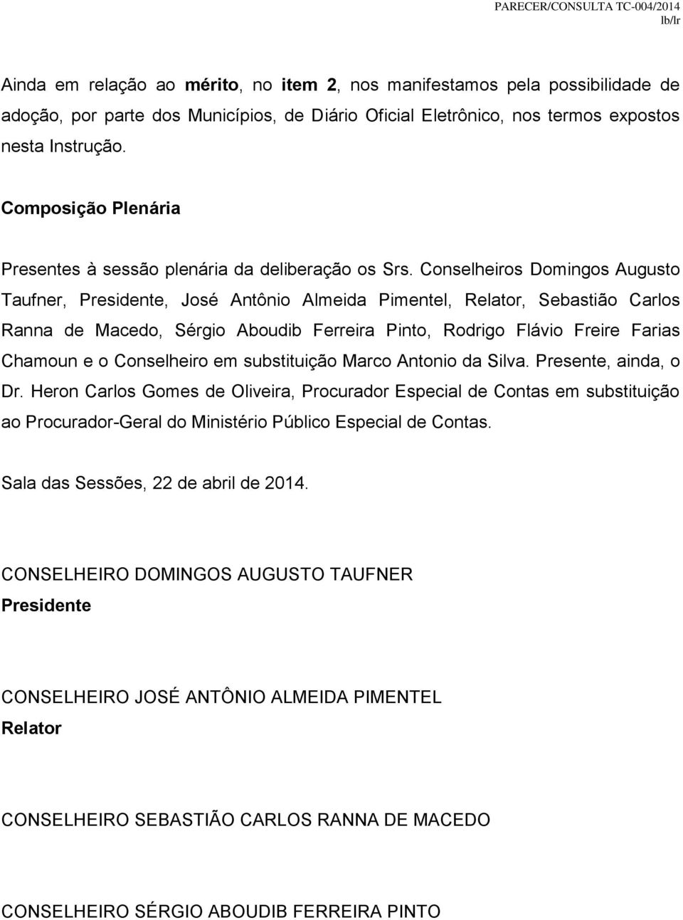 Conselheiros Domingos Augusto Taufner, Presidente, José Antônio Almeida Pimentel, Relator, Sebastião Carlos Ranna de Macedo, Sérgio Aboudib Ferreira Pinto, Rodrigo Flávio Freire Farias Chamoun e o