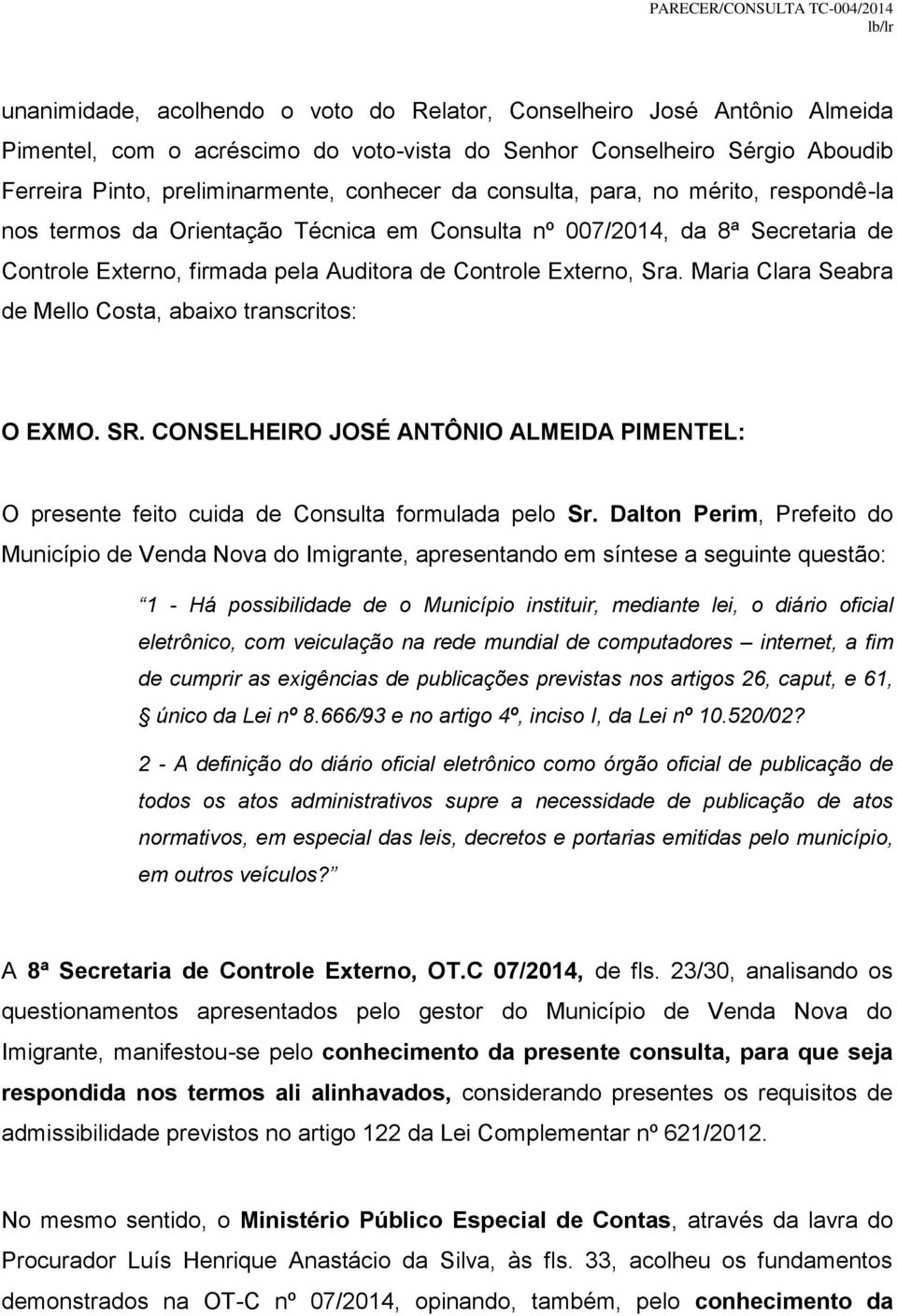 Maria Clara Seabra de Mello Costa, abaixo transcritos: O EXMO. SR. CONSELHEIRO JOSÉ ANTÔNIO ALMEIDA PIMENTEL: O presente feito cuida de Consulta formulada pelo Sr.