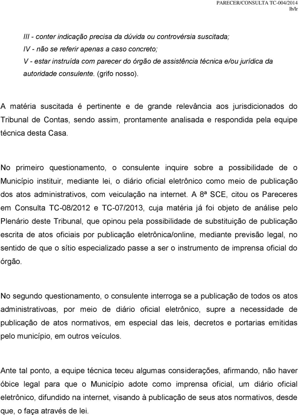 A matéria suscitada é pertinente e de grande relevância aos jurisdicionados do Tribunal de Contas, sendo assim, prontamente analisada e respondida pela equipe técnica desta Casa.