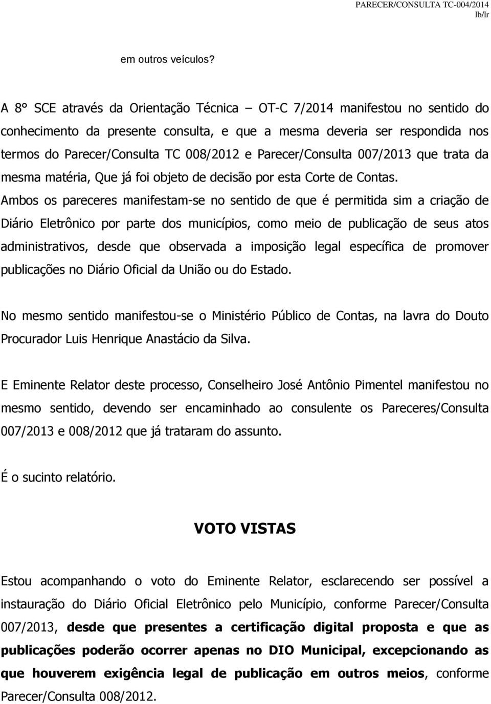 Parecer/Consulta 007/2013 que trata da mesma matéria, Que já foi objeto de decisão por esta Corte de Contas.