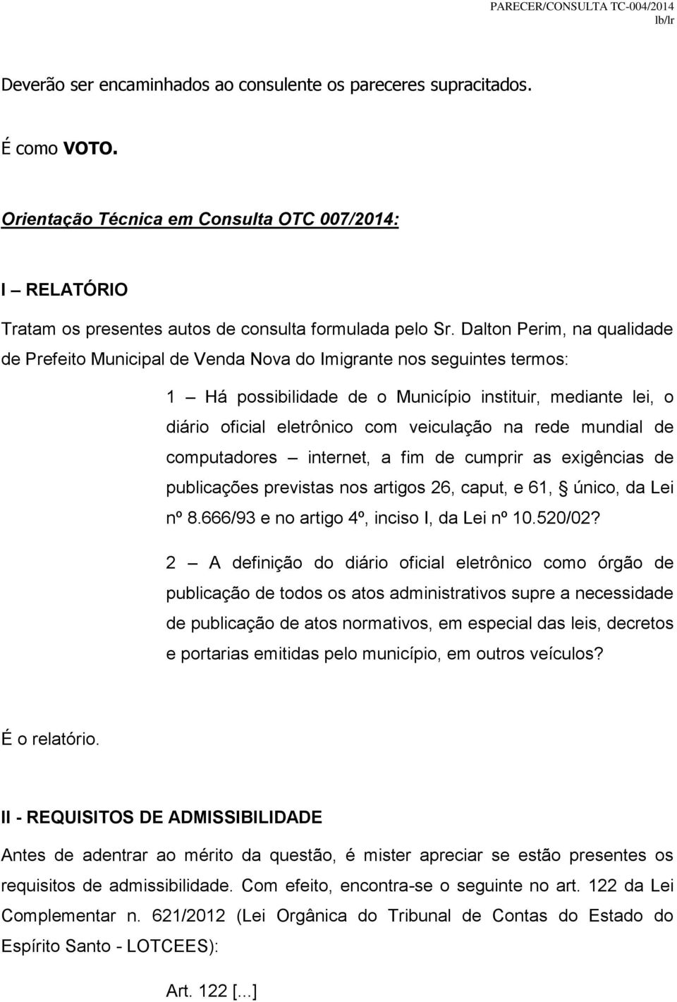 na rede mundial de computadores internet, a fim de cumprir as exigências de publicações previstas nos artigos 26, caput, e 61, único, da Lei nº 8.666/93 e no artigo 4º, inciso I, da Lei nº 10.520/02?