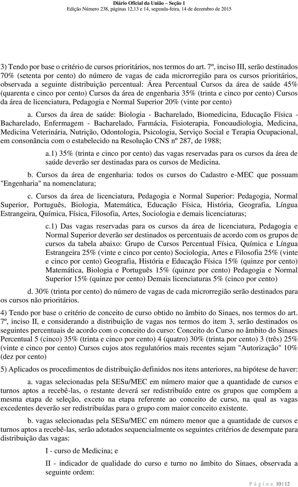 área de saúde 45% (quarenta e cinco por cento) Cursos da área de engenharia 35% (trinta e cinco por cento) Cursos da área de licenciatura, Pedagogia e Normal Superior 20% (vinte por cento) a.