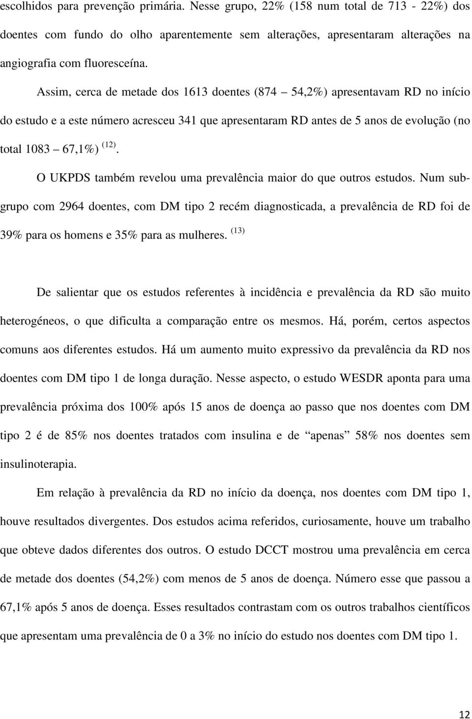 O UKPDS também revelou uma prevalência maior do que outros estudos.