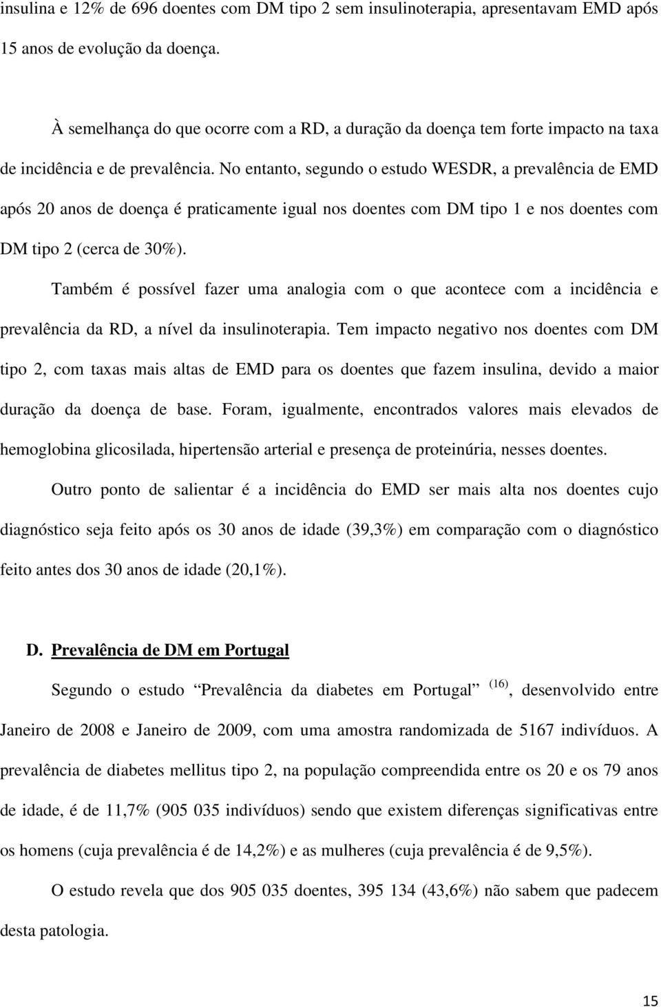 No entanto, segundo o estudo WESDR, a prevalência de EMD após 20 anos de doença é praticamente igual nos doentes com DM tipo 1 e nos doentes com DM tipo 2 (cerca de 30%).