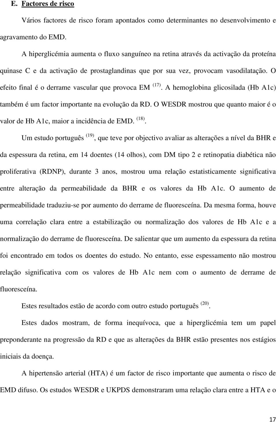 O efeito final é o derrame vascular que provoca EM (17). A hemoglobina glicosilada (Hb A1c) também é um factor importante na evolução da RD.