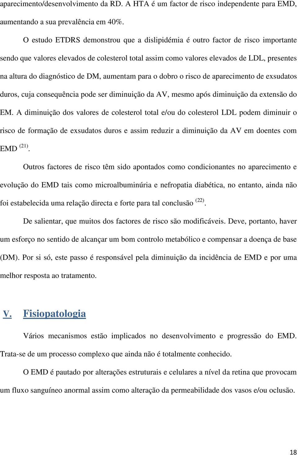 de DM, aumentam para o dobro o risco de aparecimento de exsudatos duros, cuja consequência pode ser diminuição da AV, mesmo após diminuição da extensão do EM.