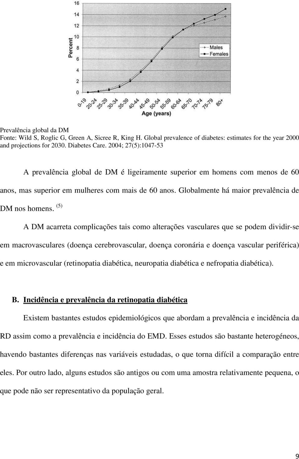 (5) A DM acarreta complicações tais como alterações vasculares que se podem dividir-se em macrovasculares (doença cerebrovascular, doença coronária e doença vascular periférica) e em microvascular