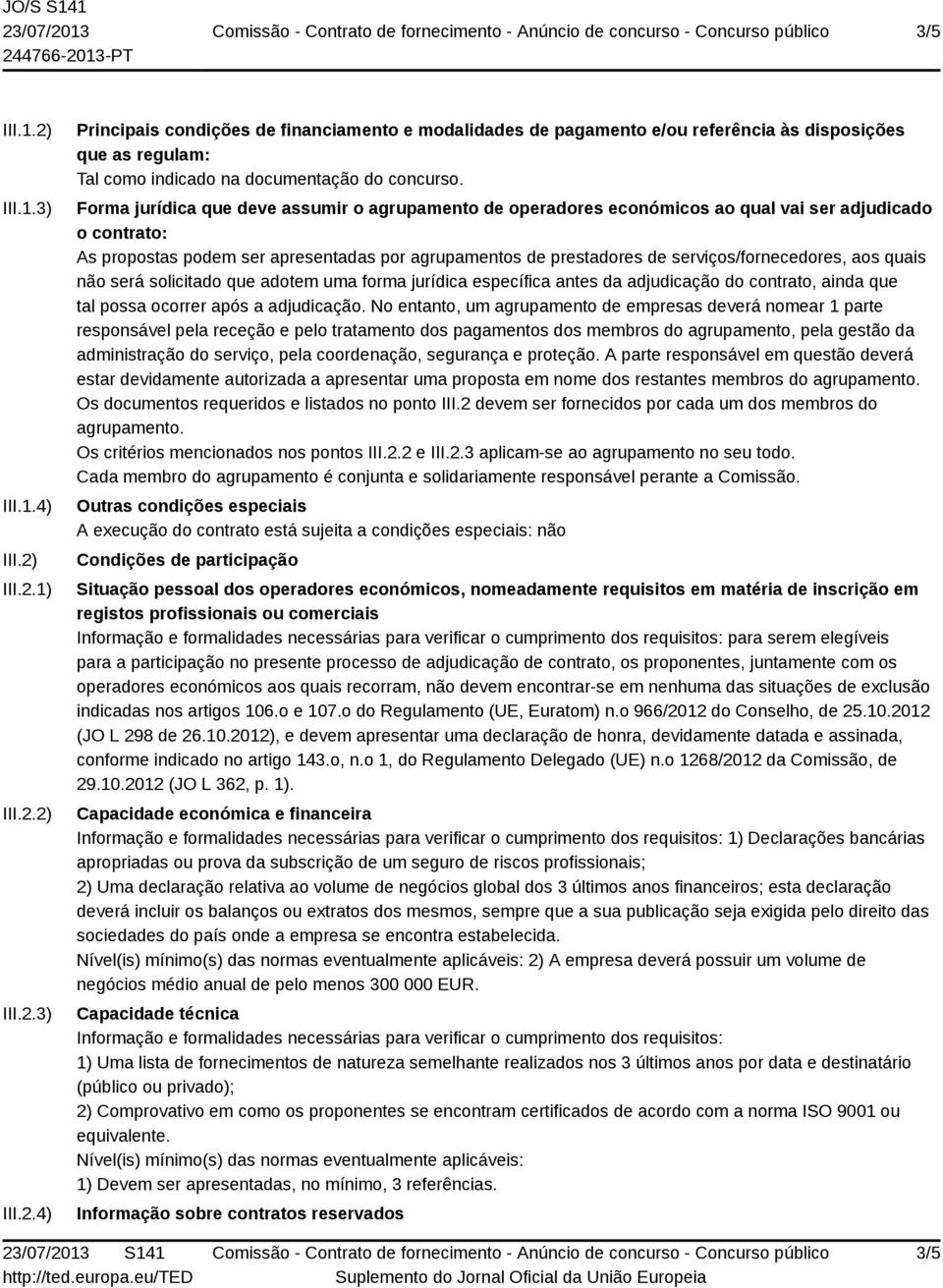 serviços/fornecedores, aos quais não será solicitado que adotem uma forma jurídica específica antes da adjudicação do contrato, ainda que tal possa ocorrer após a adjudicação.