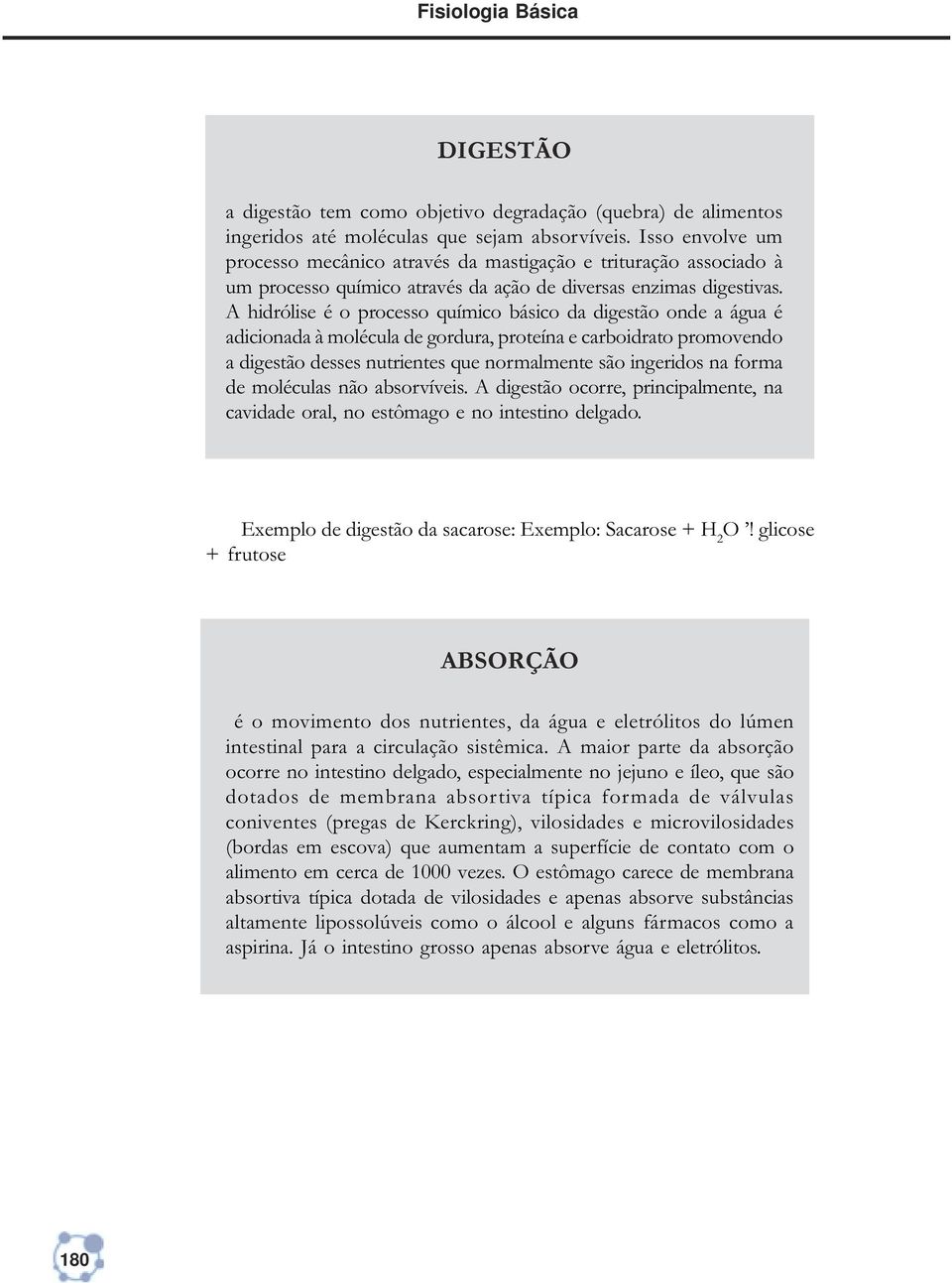 A hidrólise é o processo químico básico da digestão onde a água é adicionada à molécula de gordura, proteína e carboidrato promovendo a digestão desses nutrientes que normalmente são ingeridos na