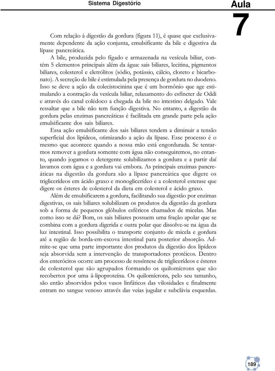 cálcio, cloreto e bicarbonato). A secreção de bile é estimulada pela presença de gordura no duodeno.