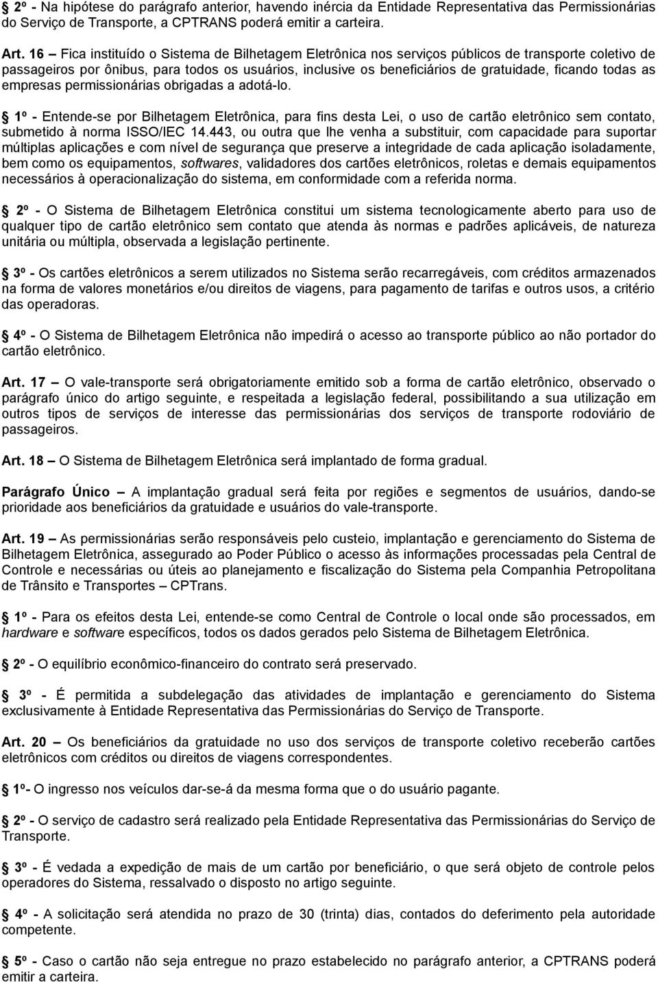 todas as empresas permissionárias obrigadas a adotá-lo. 1º - Entende-se por Bilhetagem Eletrônica, para fins desta Lei, o uso de cartão eletrônico sem contato, submetido à norma ISSO/IEC 14.