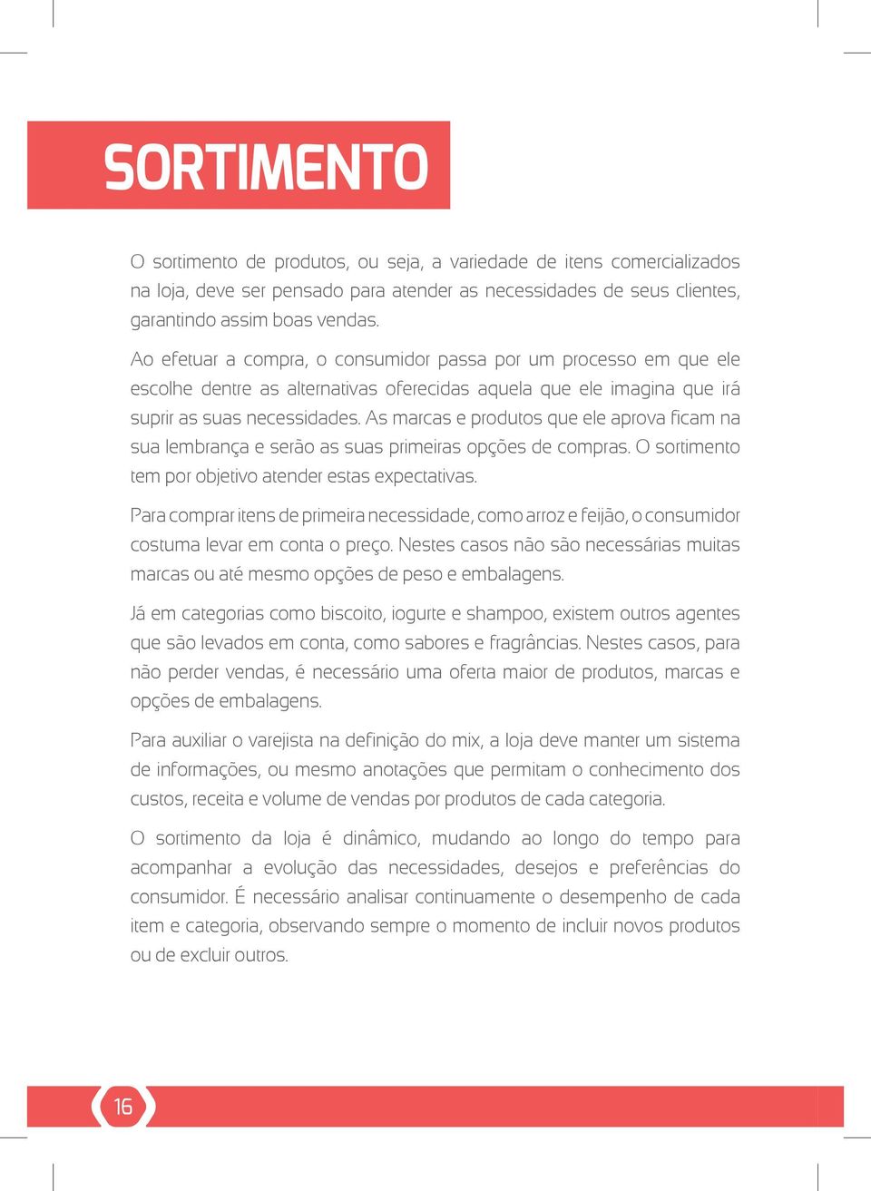 As marcas e produtos que ele aprova ficam na sua lembrança e serão as suas primeiras opções de compras. O sortimento tem por objetivo atender estas expectativas.