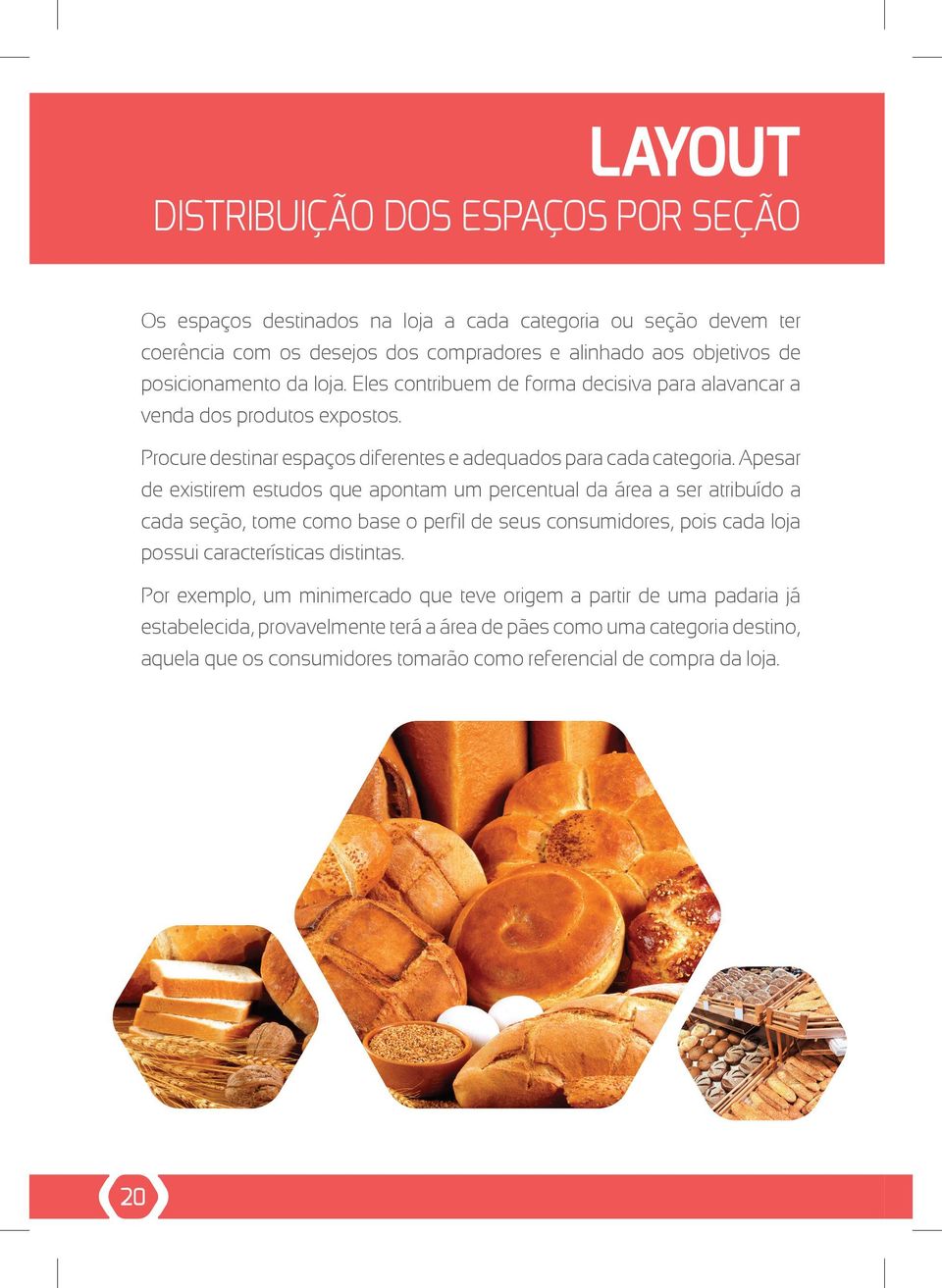 Apesar de existirem estudos que apontam um percentual da área a ser atribuído a cada seção, tome como base o perfil de seus consumidores, pois cada loja possui características distintas.