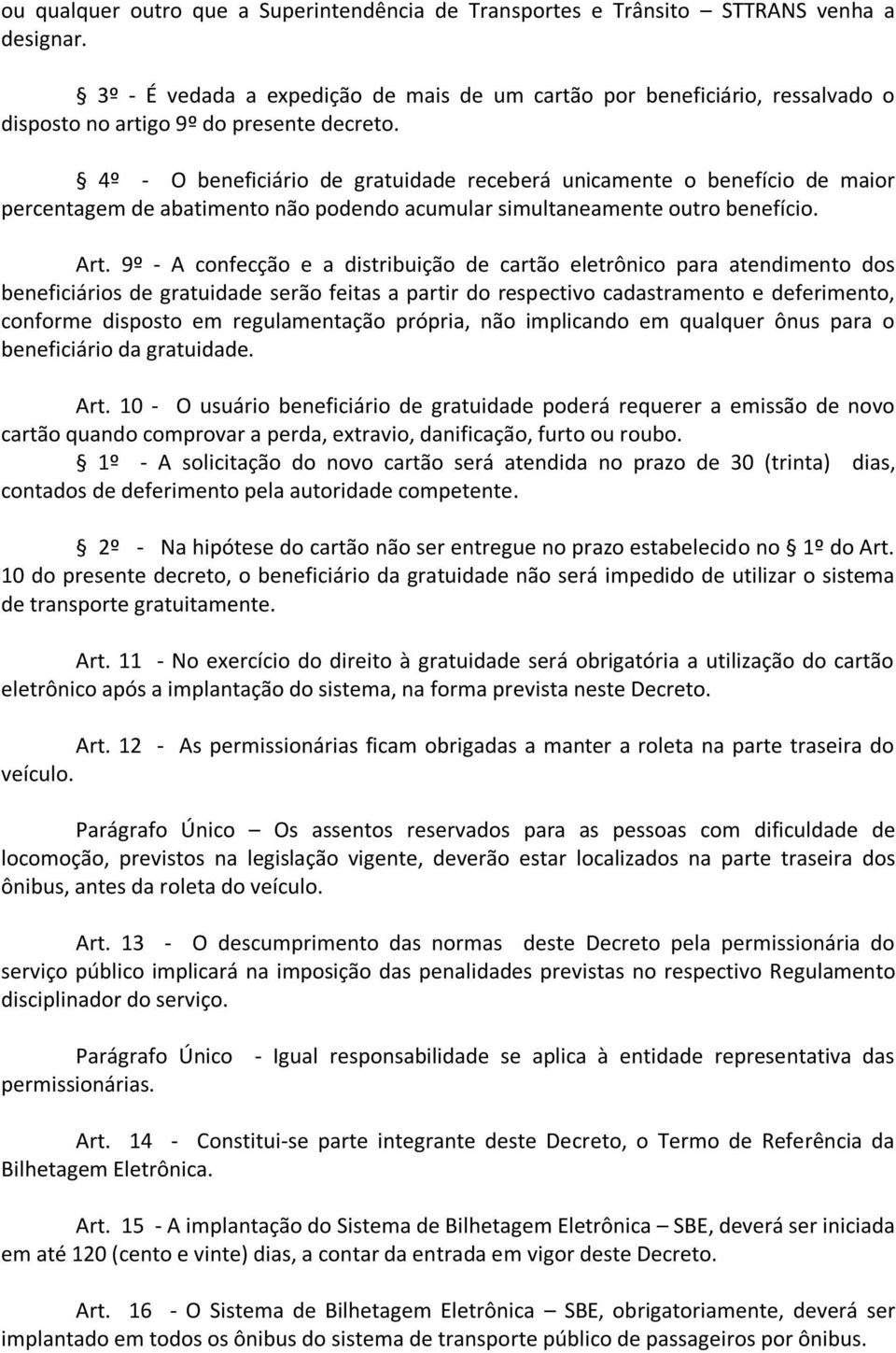 4º - O beneficiário de gratuidade receberá unicamente o benefício de maior percentagem de abatimento não podendo acumular simultaneamente outro benefício. Art.