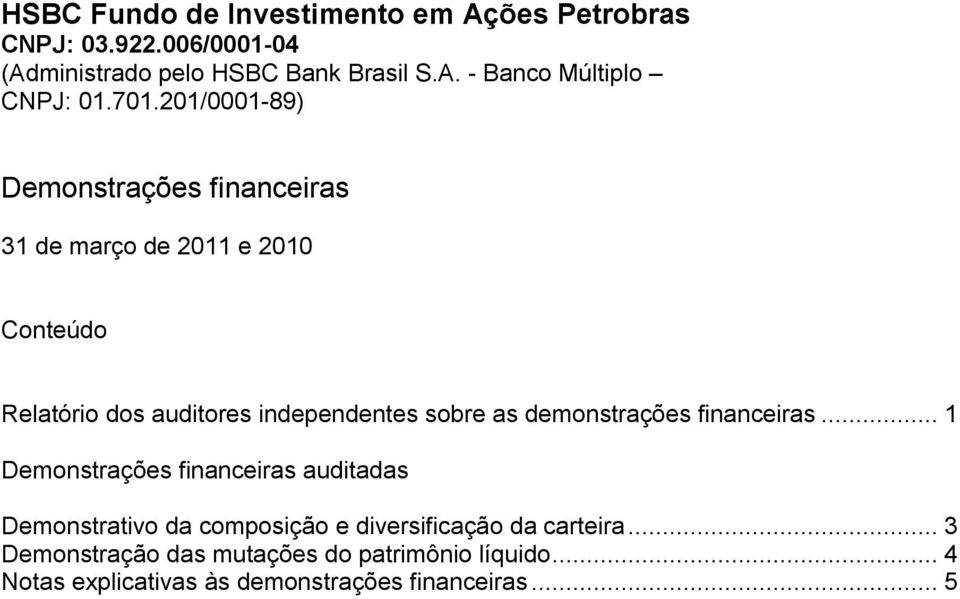 .. 1 Demonstrações financeiras auditadas Demonstrativo da composição e