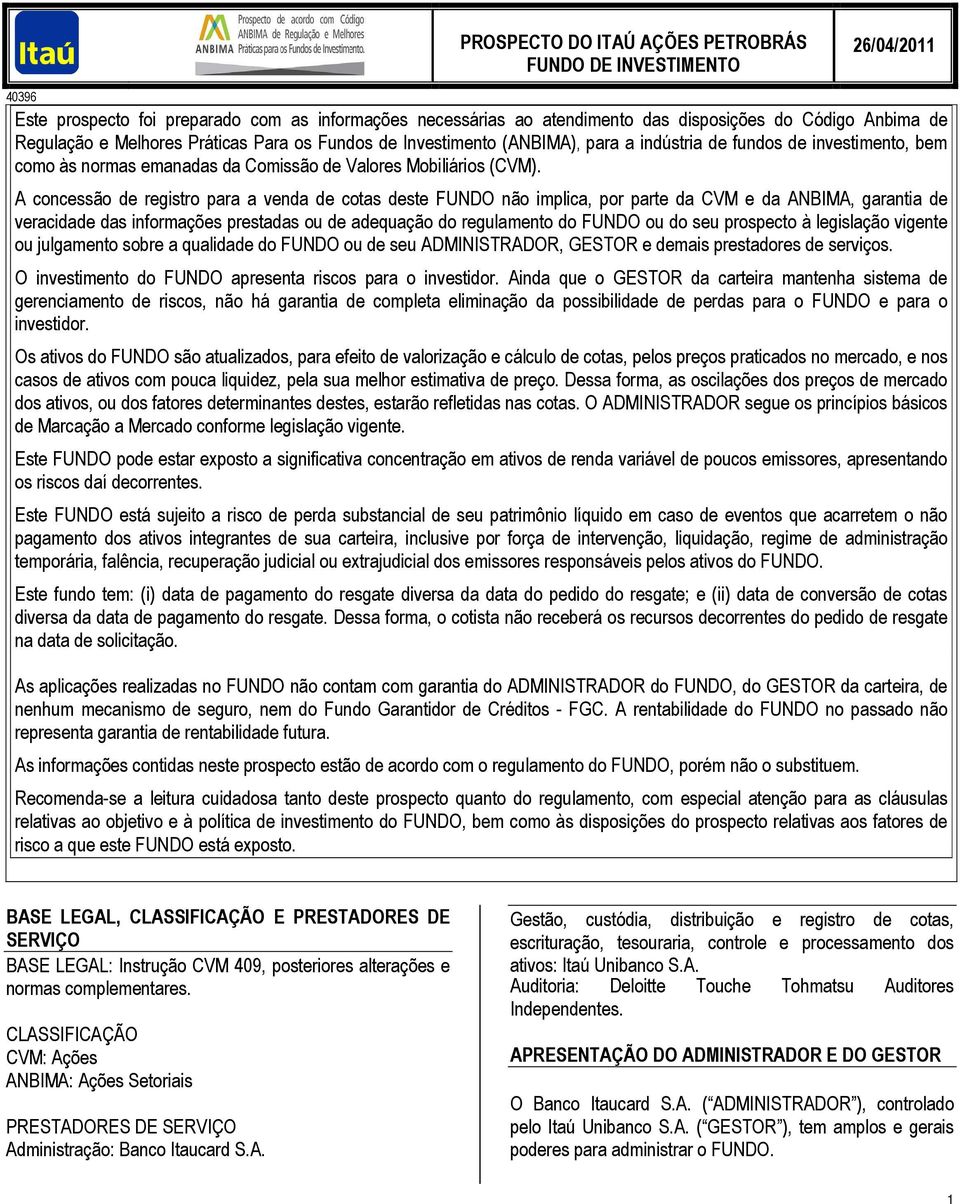 A concessão de registro para a venda de cotas deste FUNDO não implica, por parte da CVM e da ANBIMA, garantia de veracidade das informações prestadas ou de adequação do regulamento do FUNDO ou do seu