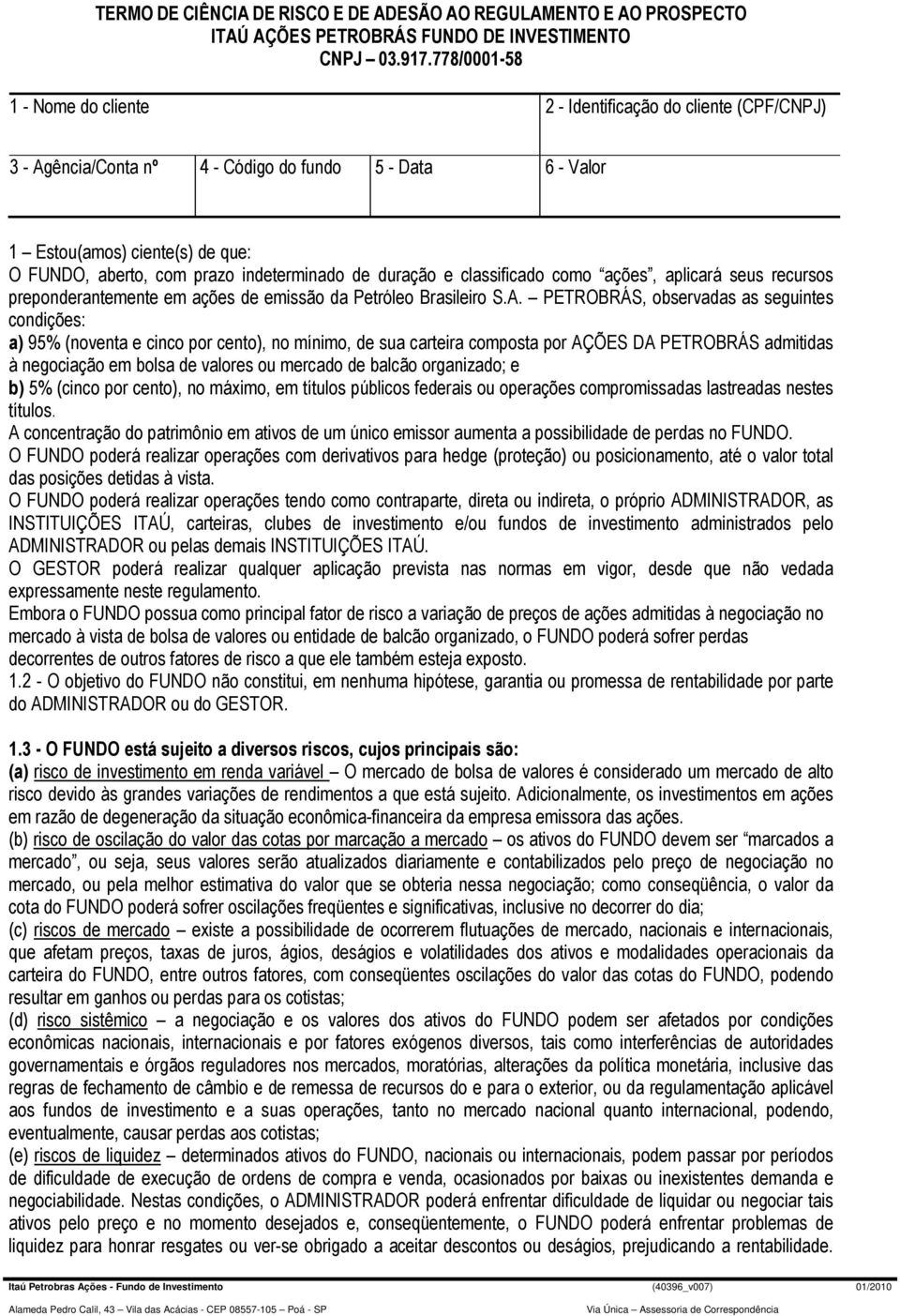 indeterminado de duração e classificado como ações, aplicará seus recursos preponderantemente em ações de emissão da Petróleo Brasileiro S.A.