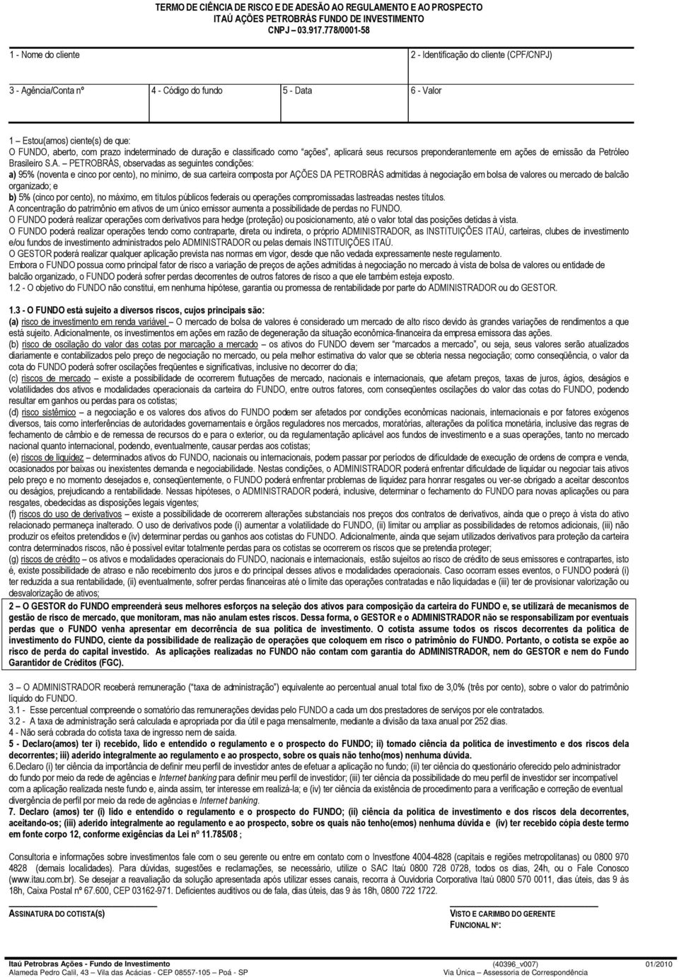 indeterminado de duração e classificado como ações, aplicará seus recursos preponderantemente em ações de emissão da Petróleo Brasileiro S.A.