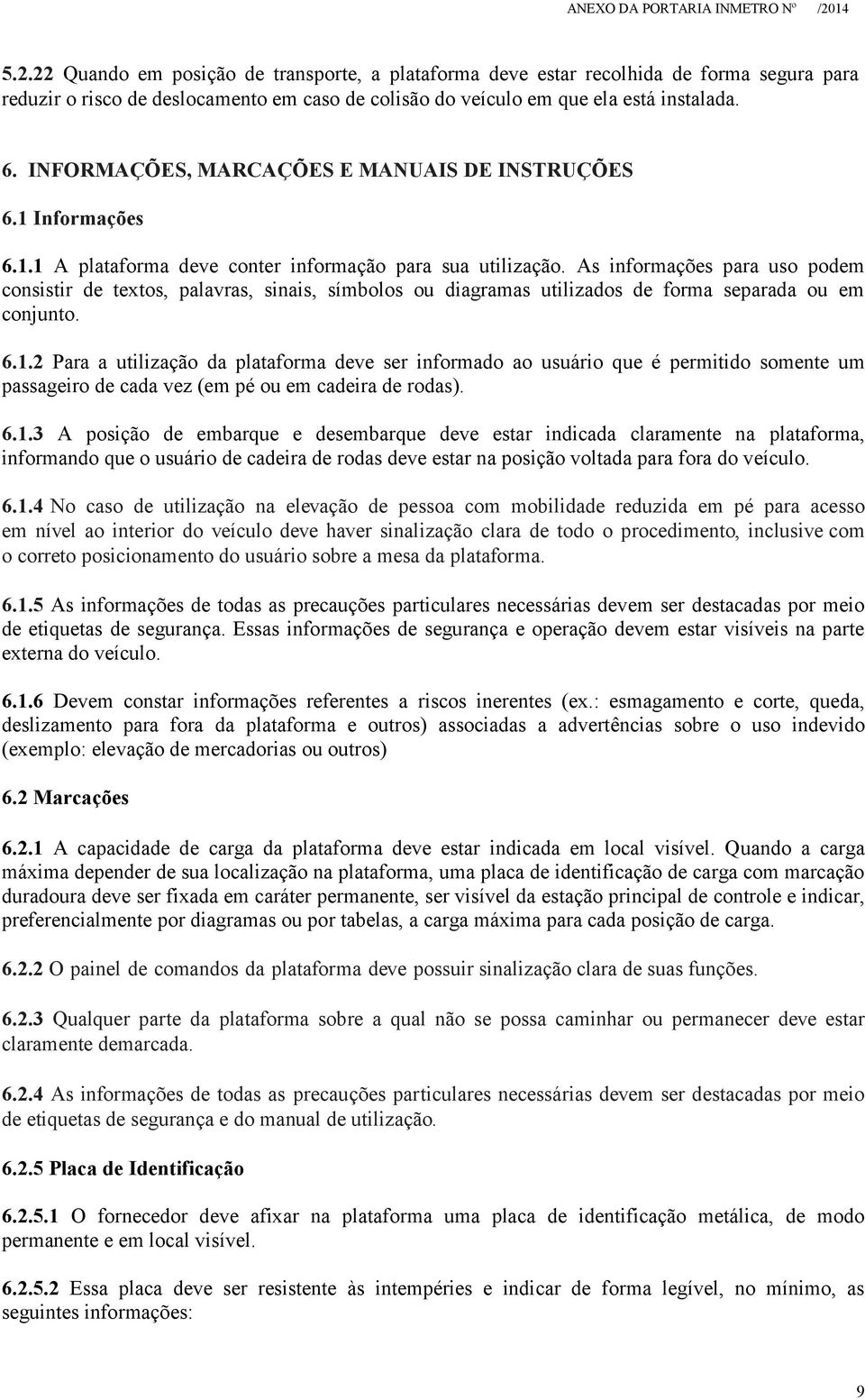 As informações para uso podem consistir de textos, palavras, sinais, símbolos ou diagramas utilizados de forma separada ou em conjunto. 6.1.