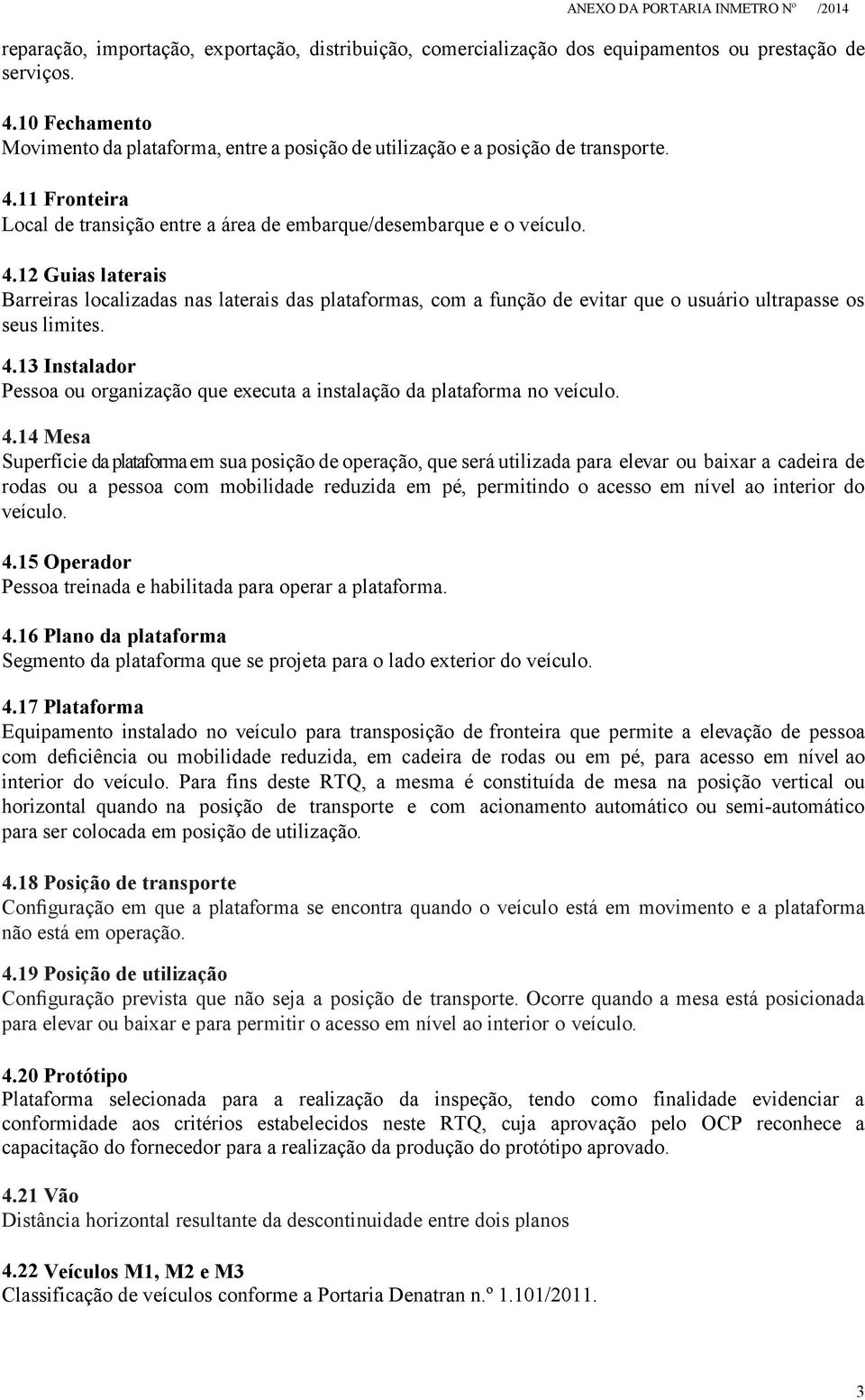 11 Fronteira Local de transição entre a área de embarque/desembarque e o veículo. 4.