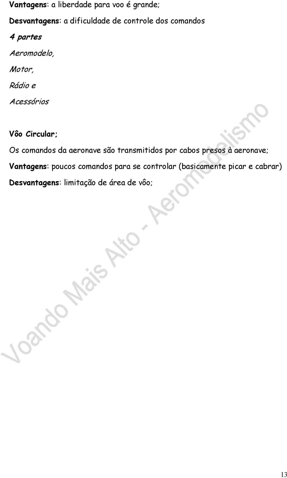 aeronave são transmitidos por cabos presos à aeronave; Vantagens: poucos comandos