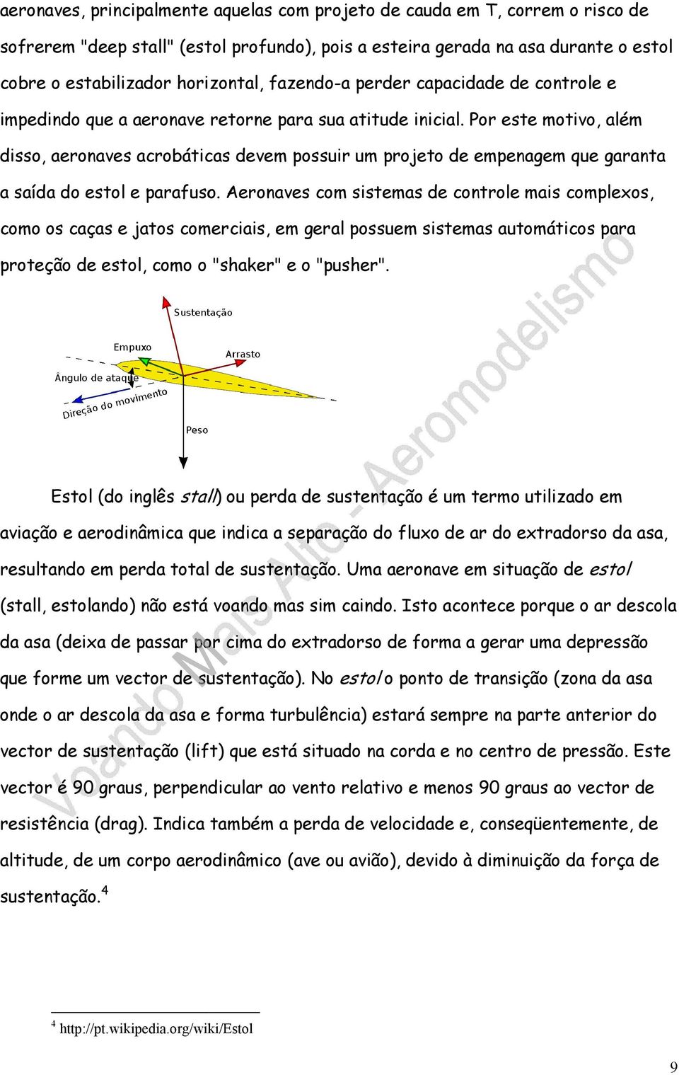 Por este motivo, além disso, aeronaves acrobáticas devem possuir um projeto de empenagem que garanta a saída do estol e parafuso.