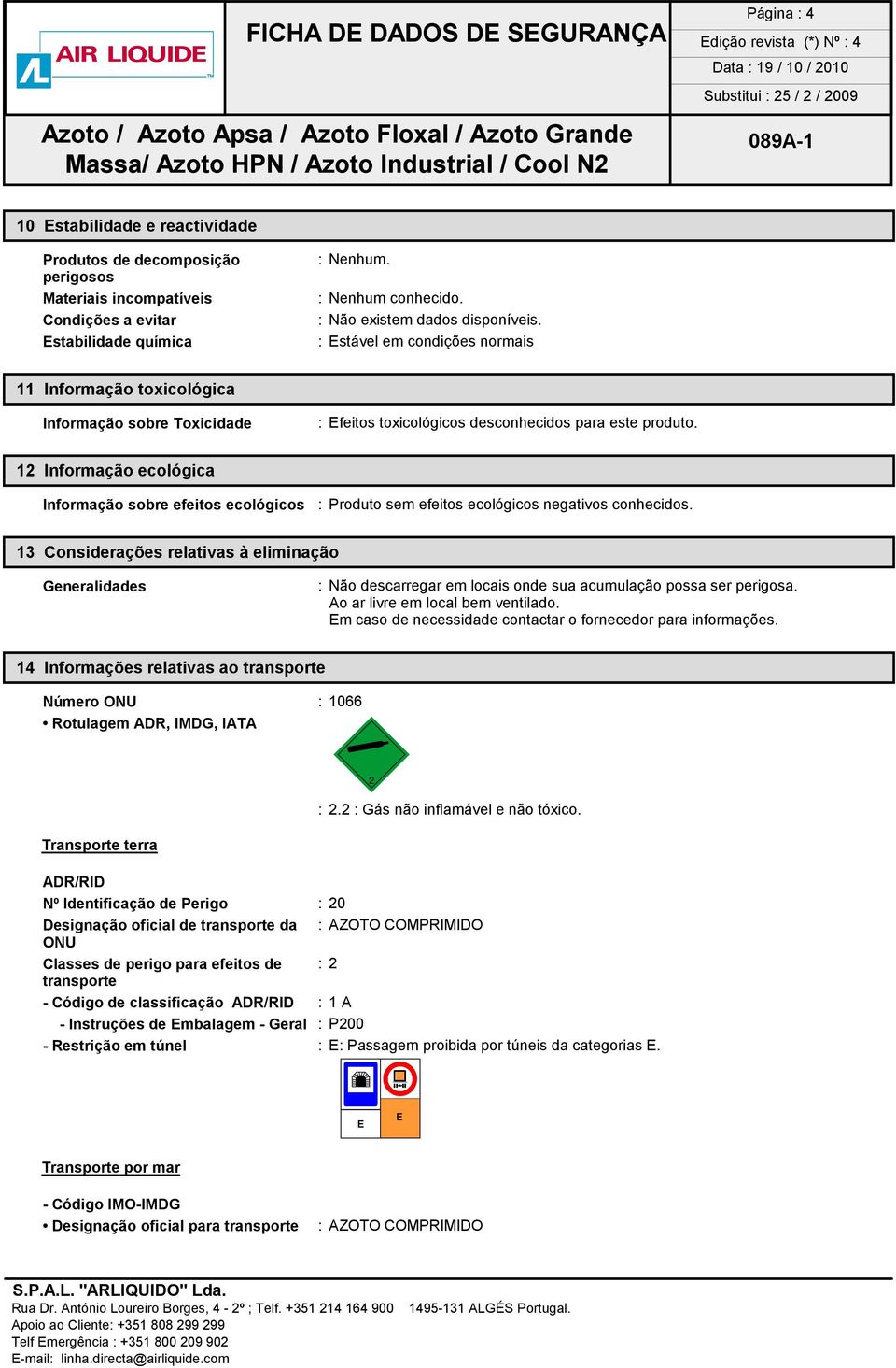 12 Informação ecológica Informação sobre efeitos ecológicos : Produto sem efeitos ecológicos negativos conhecidos.