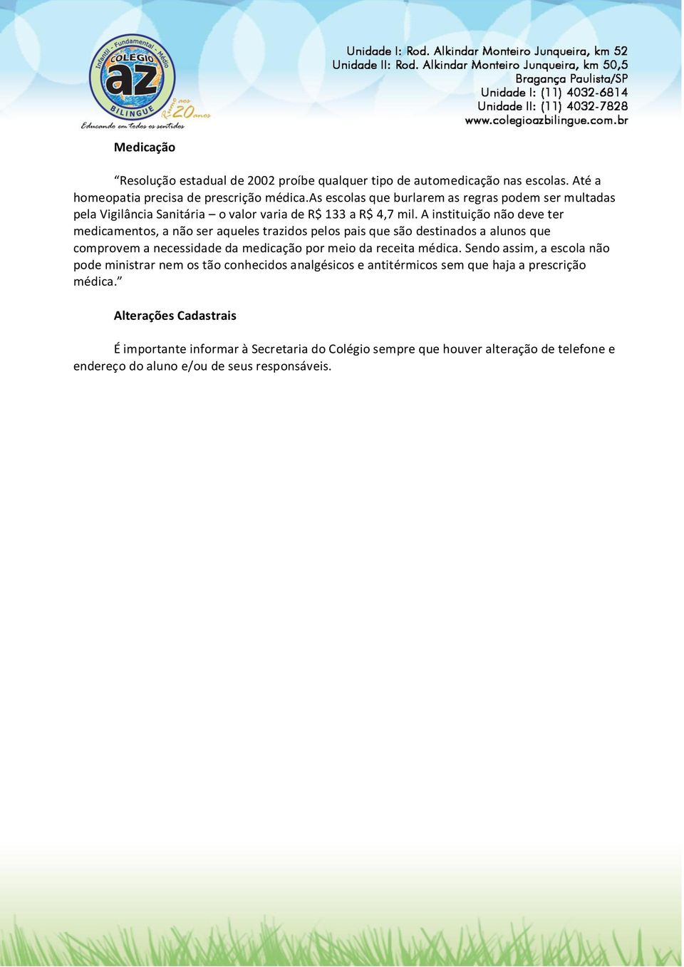 A instituição não deve ter medicamentos, a não ser aqueles trazidos pelos pais que são destinados a alunos que comprovem a necessidade da medicação por meio da receita médica.