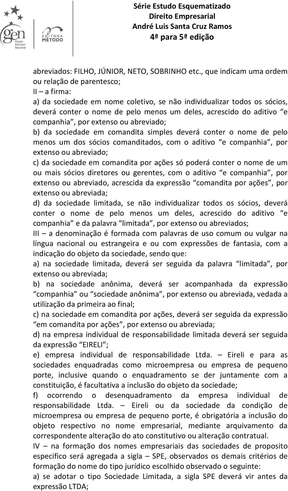 aditivo e companhia, por extenso ou abreviado; b) da sociedade em comandita simples deverá conter o nome de pelo menos um dos sócios comanditados, com o aditivo e companhia, por extenso ou abreviado;