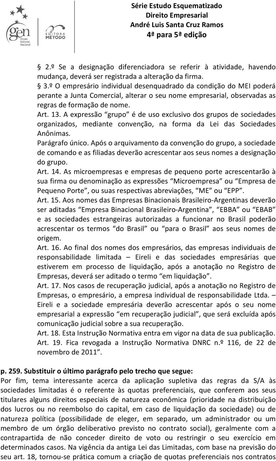 A expressão grupo é de uso exclusivo dos grupos de sociedades organizados, mediante convenção, na forma da Lei das Sociedades Anônimas. Parágrafo único.