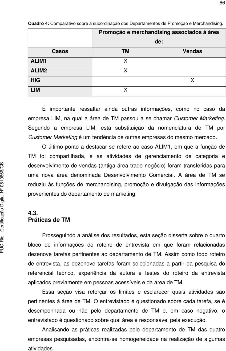 se chamar Customer Marketing. Segundo a empresa LIM, esta substituição da nomenclatura de TM por Customer Marketing é um tendência de outras empresas do mesmo mercado.