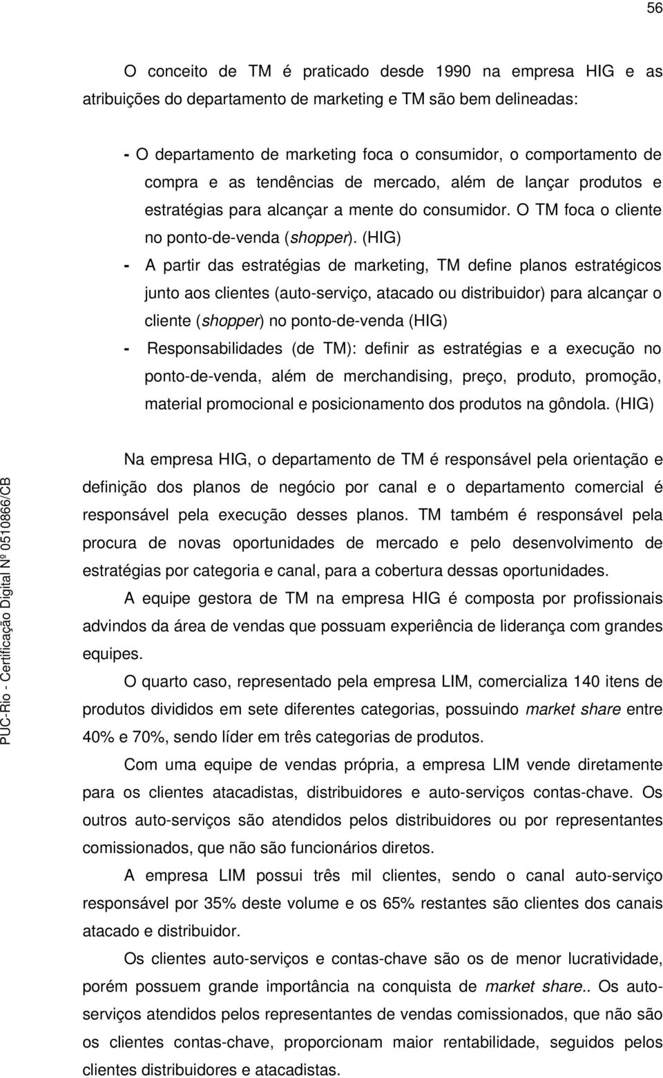 (HIG) - A partir das estratégias de marketing, TM define planos estratégicos junto aos clientes (auto-serviço, atacado ou distribuidor) para alcançar o cliente (shopper) no ponto-de-venda (HIG) -