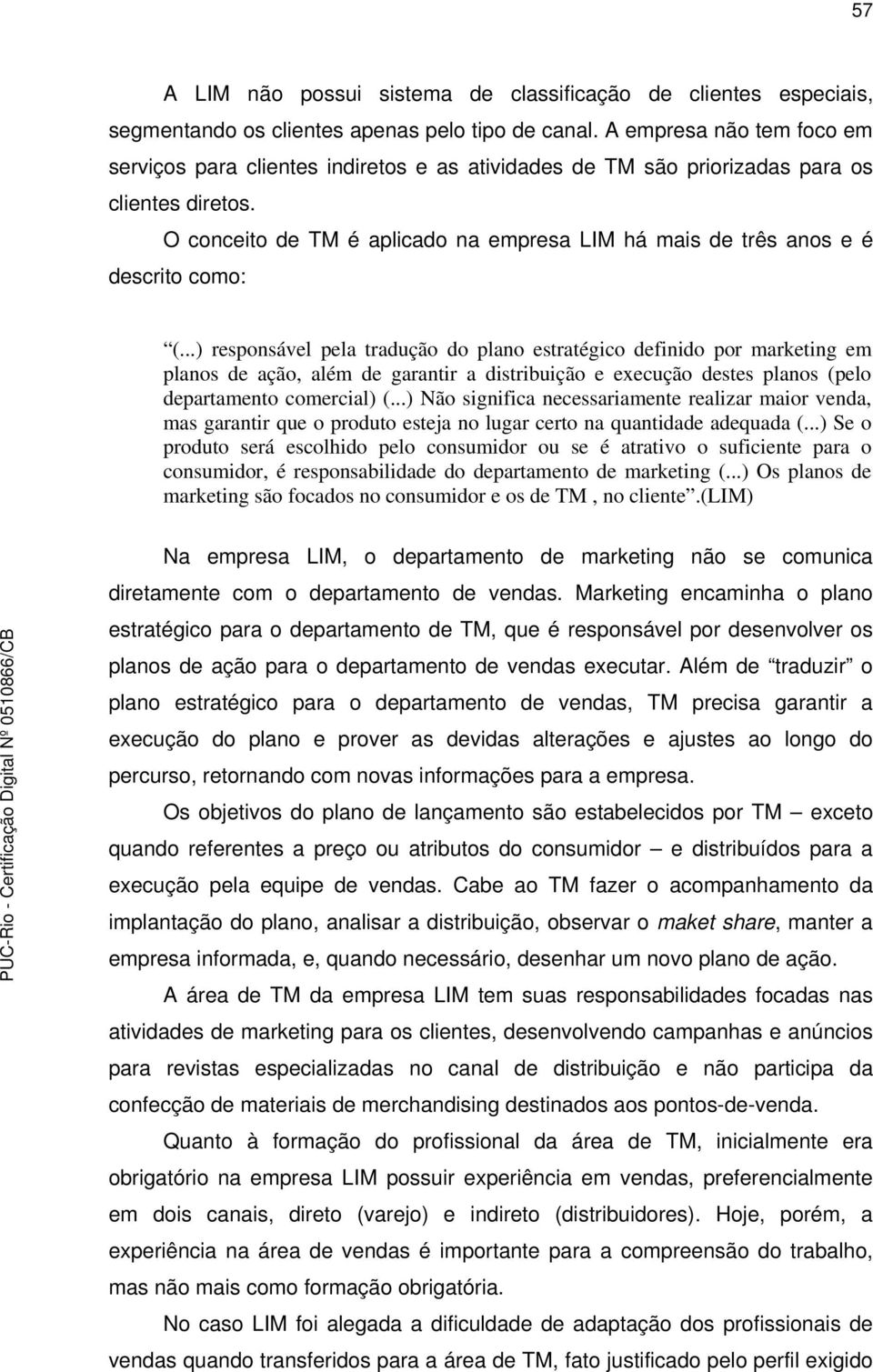 O conceito de TM é aplicado na empresa LIM há mais de três anos e é descrito como: (.